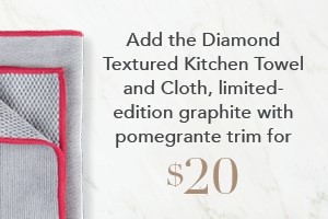 Your order qualifies you to buy the Diamond Kitchen Towel & Cloth Set, graphite with pomegranate trim for $20!